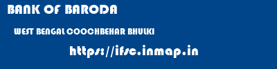BANK OF BARODA  WEST BENGAL COOCHBEHAR BHULKI   ifsc code